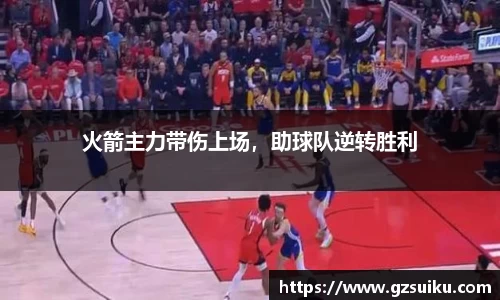 火箭主力带伤上场，助球队逆转胜利