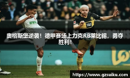 奥格斯堡逆袭！德甲赛场上力克RB莱比锡，勇夺胜利！