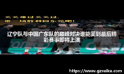 辽宁队与中国广东队的巅峰对决谁能笑到最后精彩赛事即将上演
