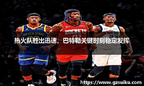 热火队胜出迅速，巴特勒关键时刻稳定发挥