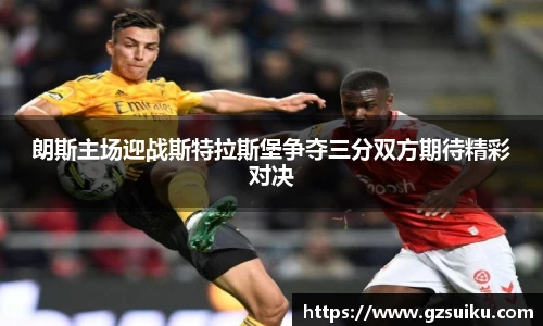朗斯主场迎战斯特拉斯堡争夺三分双方期待精彩对决