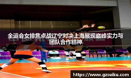 全运会女排焦点战辽宁对决上海展现巅峰实力与团队合作精神
