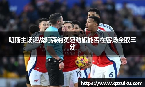 朗斯主场迎战阿森纳英超劲旅能否在客场全取三分