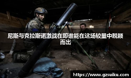 尼斯与克拉斯诺激战在即谁能在这场较量中脱颖而出