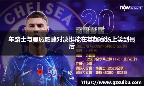 车路士与曼城巅峰对决谁能在英超赛场上笑到最后