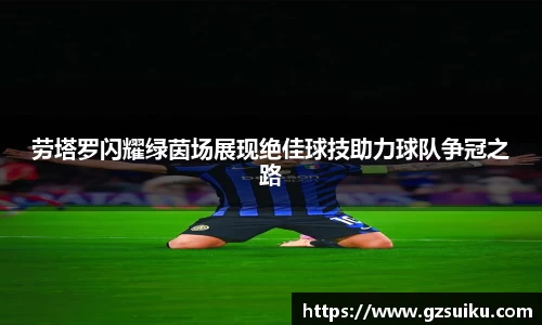 劳塔罗闪耀绿茵场展现绝佳球技助力球队争冠之路