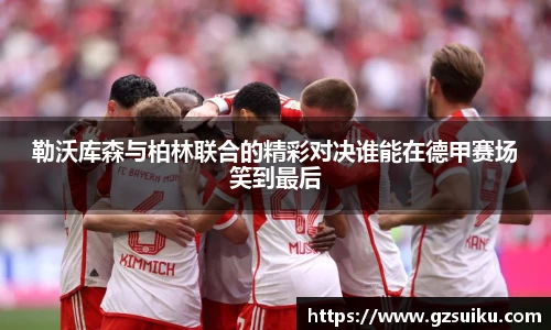 勒沃库森与柏林联合的精彩对决谁能在德甲赛场笑到最后