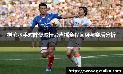 横滨水手对阵曼城精彩直播全程回顾与赛后分析