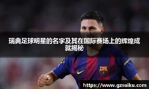 瑞典足球明星的名字及其在国际赛场上的辉煌成就揭秘