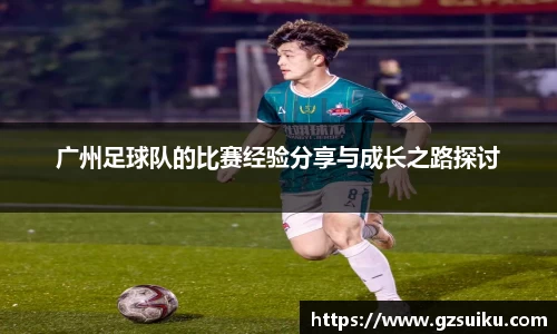 广州足球队的比赛经验分享与成长之路探讨