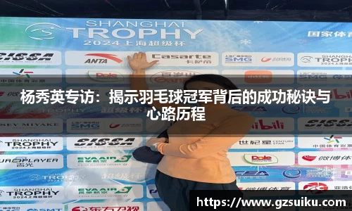 杨秀英专访：揭示羽毛球冠军背后的成功秘诀与心路历程